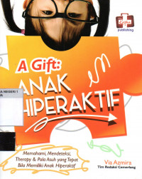 Image of A Gift Anak Hiperaktif : Memahami, Mendeteksi, Therapy & Pola Asuh yang Tepat Bila Memiliki Anak Hiperaktif